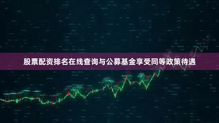 股票配资排名在线查询与公募基金享受同等政策待遇