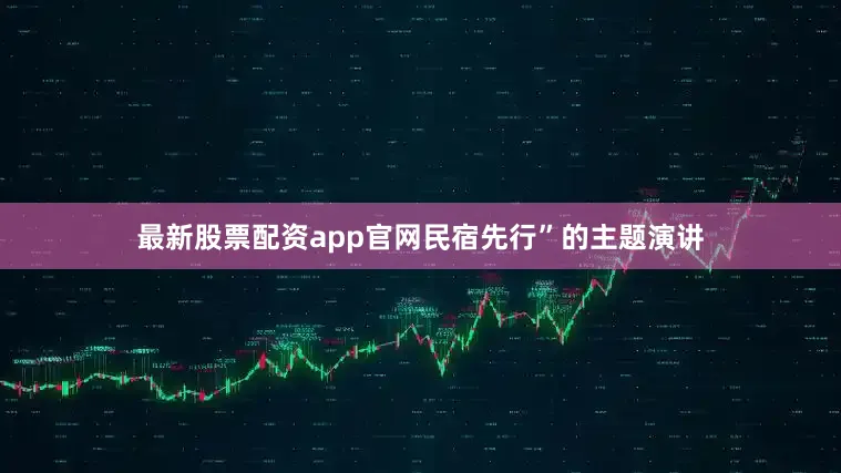 最新股票配资app官网民宿先行”的主题演讲