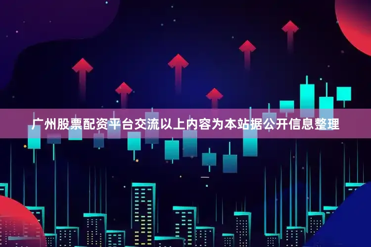 广州股票配资平台交流以上内容为本站据公开信息整理