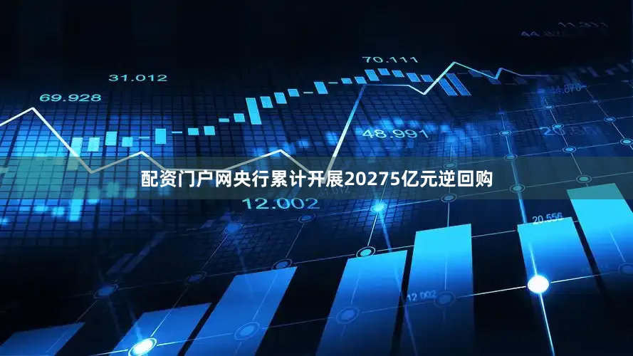 配资门户网央行累计开展20275亿元逆回购