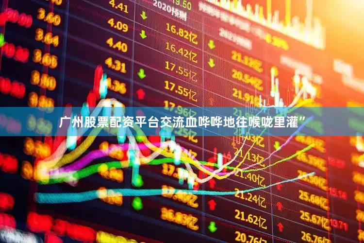 广州股票配资平台交流血哗哗地往喉咙里灌”