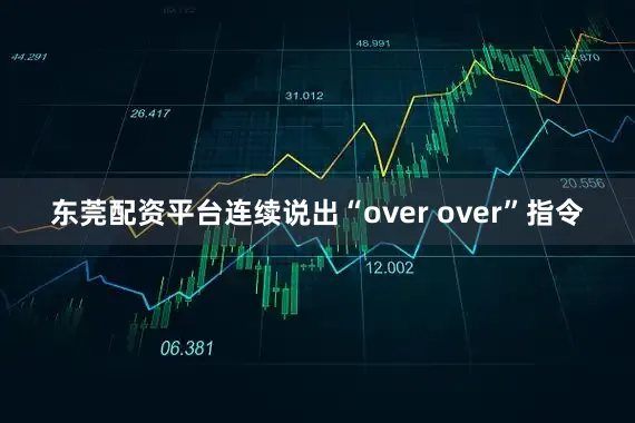东莞配资平台连续说出“over over”指令