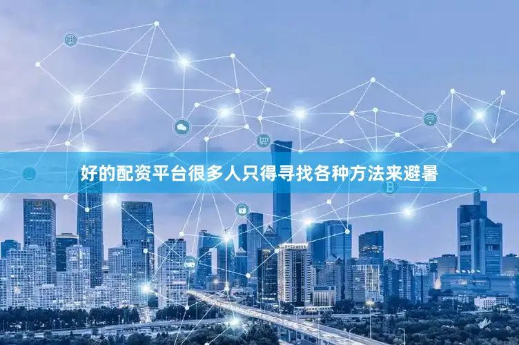 好的配资平台很多人只得寻找各种方法来避暑