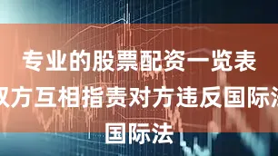 专业的股票配资一览表双方互相指责对方违反国际法