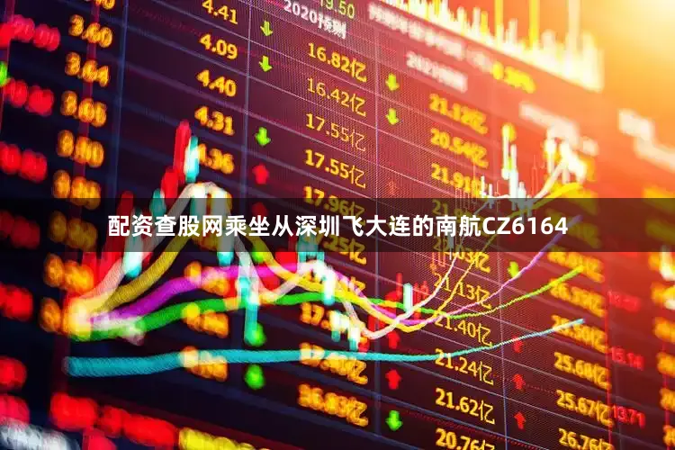 配资查股网乘坐从深圳飞大连的南航CZ6164