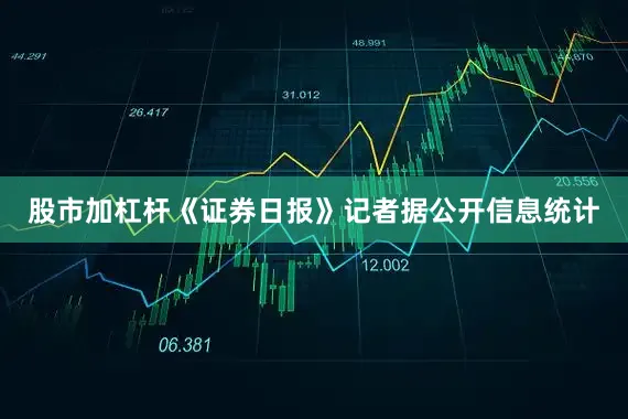 股市加杠杆　　《证券日报》记者据公开信息统计