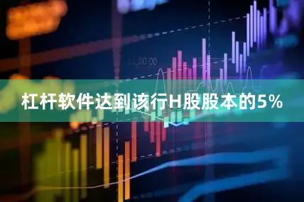 杠杆软件达到该行H股股本的5%