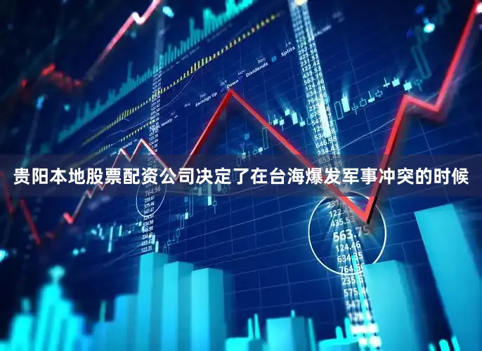 贵阳本地股票配资公司决定了在台海爆发军事冲突的时候