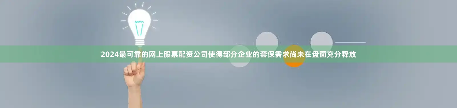 2024最可靠的网上股票配资公司使得部分企业的套保需求尚未在盘面充分释放